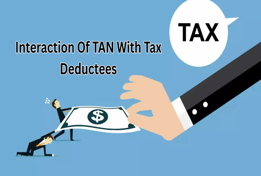 Describe the interaction of TAN with tax deductees