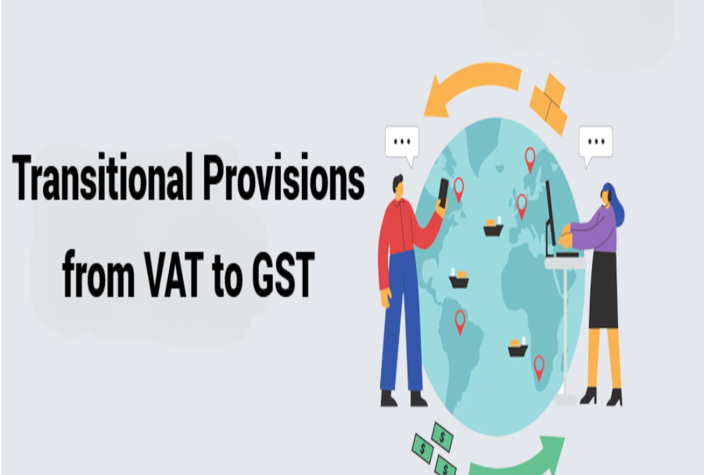 Briefly outline transitional provisions from VAT to GST.