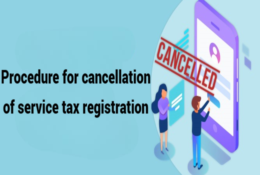 What was the procedure for cancellation of service tax registration?