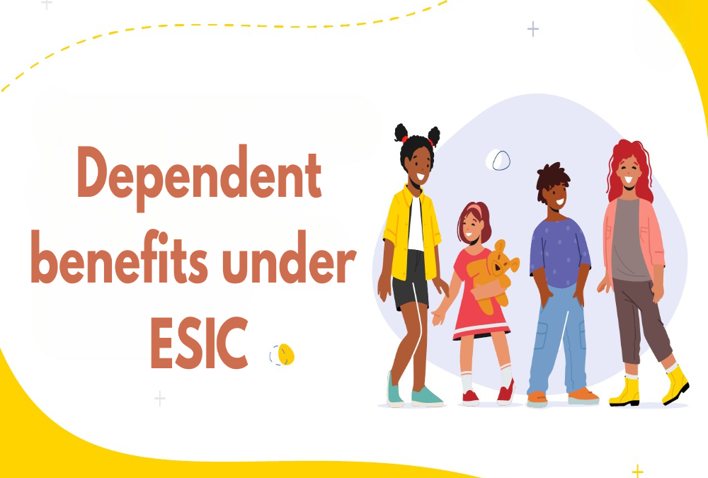 What are dependent benefits under ESIC?
